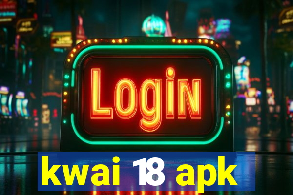 kwai 18 apk